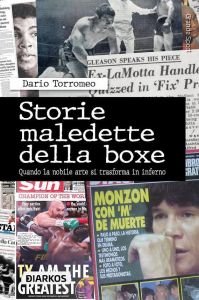 “Storie maledette della boxe" di Dario Torromeo, 45 racconti di trionfi e tragedie